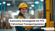 FTS - Fahrerlose Transportsysteme in der Intralogistik